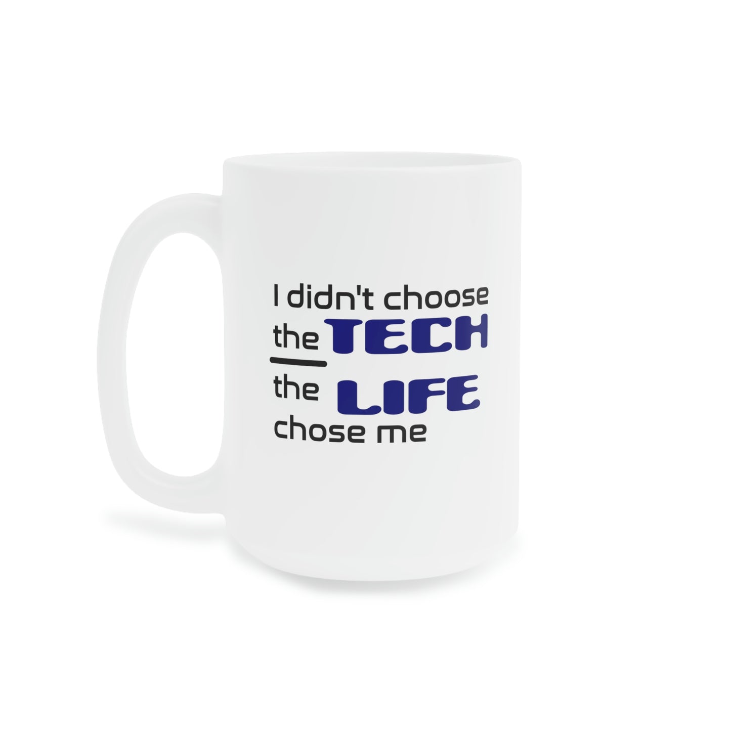 Tech Life - Ceramic Mugs (11oz\15oz\20oz)