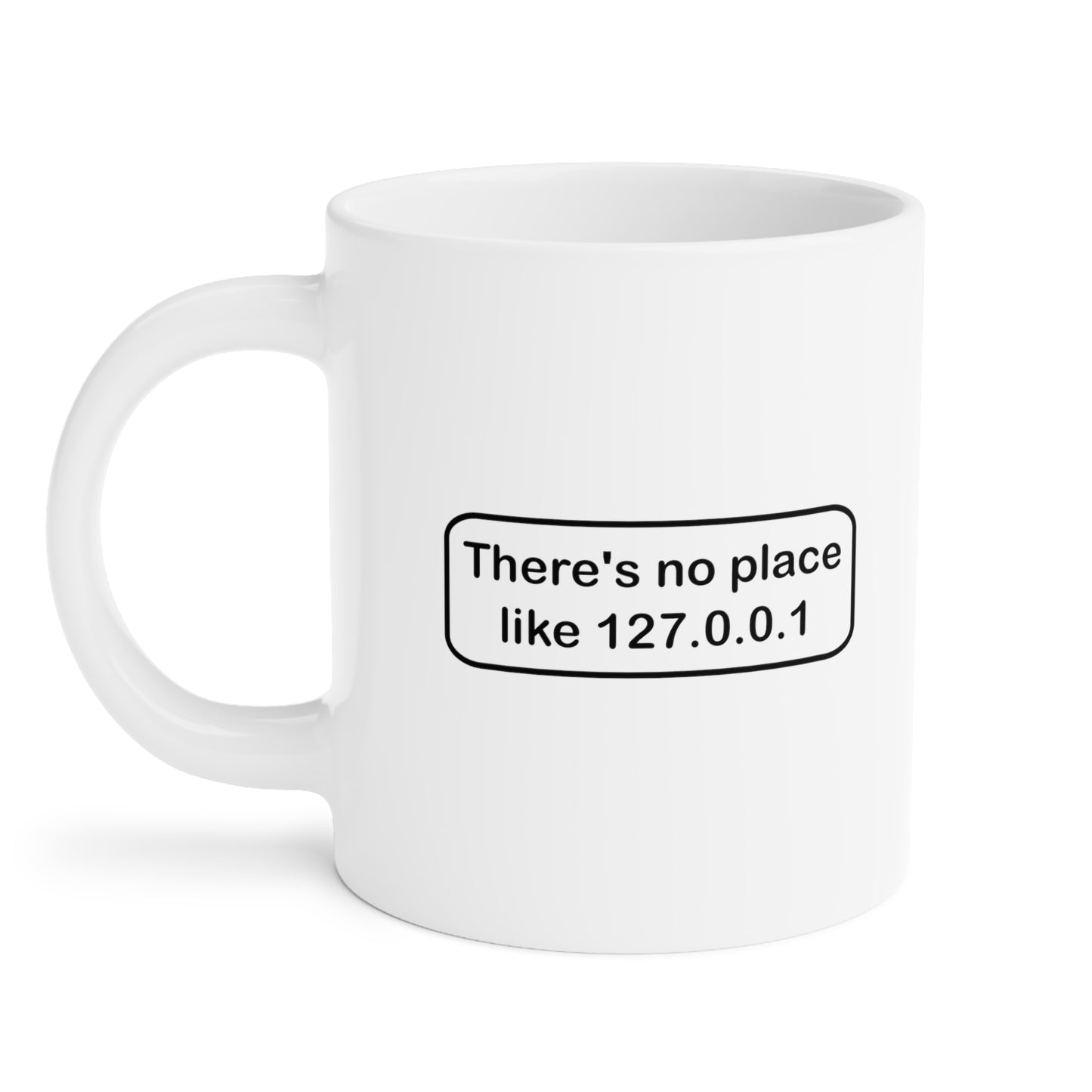 There's no place like 127.0.0.1 - Ceramic Mugs (11oz\15oz\20oz)