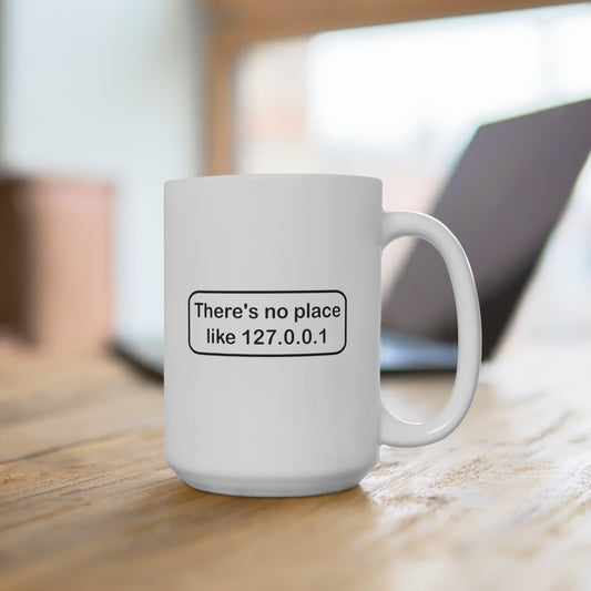 There's no place like 127.0.0.1 - Ceramic Mugs (11oz\15oz\20oz)